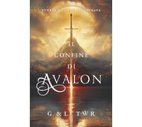 Il confine di Avalon: Storia di Artù illustrata