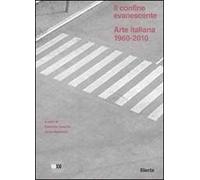 Il confine evanescente. Arte italiana 1960-2000. Ediz. illustrata