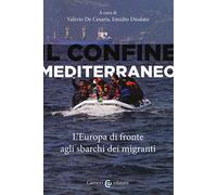 Il confine mediterraneo. L'Europa di fronte agli sbarchi dei migranti