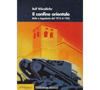 Il confine orientale. Italia e Jugoslavia dal 1915 al 1955