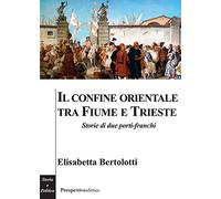 Il confine orientale tra Fiume e Trieste. Storie di due porti-franchi