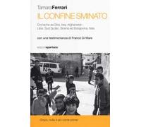 Il Confine sminato. Cronache da Siria, Iraq, Afghanistan, Libia, Sud Sudan, Bosnia ed Erzegovina, Italia