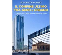 Il Confine Ultimo Tra Agro e Urbano: Viaggio tra i Casali senza Memoria di Roma
