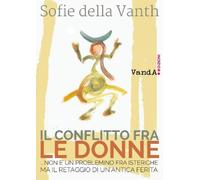 Il conflitto fra le donne …non è un problemino fra isteriche ma i