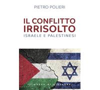 IL CONFLITTO IRRISOLTO. ISRAELE E PALESTINESI - POLIERI PIETRO - Il Pozzo di