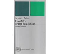 Il conflitto israelo-palestinese. Cent'anni di guerra