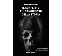 Il conflitto più sanguinoso della storia. Germania e Russia. La guerra assoluta