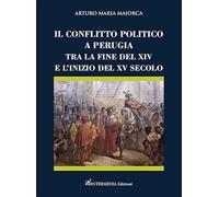 Libri Maiorca Arturo Maria - Il Conflitto Politico A Perugia Tra La Fine Del XIV