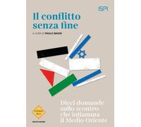 Il conflitto senza fine. Dieci domande sullo scontro che infiamma il Medio...