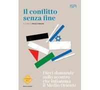 Il conflitto senza fine. Dieci domande sullo scontro che infiamma il Medio Oriente