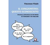 Il congiuntivo: questo sconosciuto. Piccola apologia di un modo di pensare e di parlare