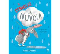 Il coniglio, la nuvola e la giornata di pioggia. Ediz. a colori