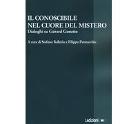 Il conoscibile nel cuore del mistero. Dialoghi su Gérard Genette - Balleri...