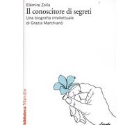 Il conoscitore di segreti. Una biografia intellettuale di Grazia Marchianò