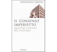 Il «consenso» imperfetto. Quattro capitoli sul fascismo - Cordova Ferdinando