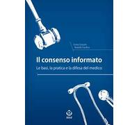 Il consenso informato. Le basi, la pratica e la difesa del medico