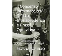 Il Consenso Informato tra Diritto, Giurisprudenza e Prassi Operativa: Manuale operativo per professionisti sanitari e legali.