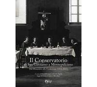 Il Conservatorio di San Girolamo a Montepulciano. Dal Monastero alla Fondazione (1513-2017)