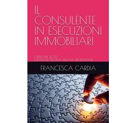 IL CONSULENTE IN ESECUZIONI IMMOBILIARI: II EDIZIONE 2023 - MANUALE PER UNA NUOVA PROFESSIONE