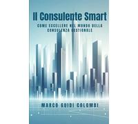 Il Consulente Smart: Come eccellere nel mondo della consulenza gestionale