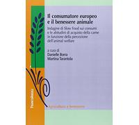 Il consumatore europeo e il benessere animale. Indagine di Slow Food sui consumi e le abitudini di acquisto della carne in funzione della percezione dell'animal...