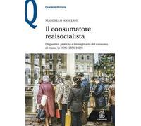 Il consumatore realsocialista. Dispositivi, pratiche e immaginario del consumo di massa in DDR (1950-1989)