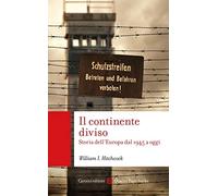 Il continente diviso. Storia dell'Europa dal 1945 a oggi