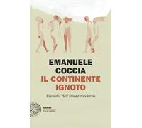 Il continente ignoto. Filosofia dell’amore moderno - 2026 - Einau