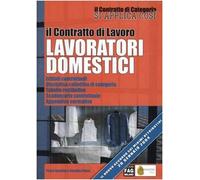 Il contratto di lavoro lavoratori domestici. Istituti contrattuali, disciplina collettiva di categoria, tabelle retributive, scadenzario contrattuale...