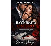 IL CONTRATTO OSCURO: Un romanzo di ossessione, potere, sottomissione e un amore che distrugge tutto (DARK ROMANCE)