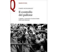 Il controllo del pallone. I cattolici, i comunisti e il calcio in Italia (1943-anni Settanta)