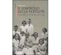 Il controllo della fertilità. Storia, problemi e metodi dall'antico Egitto a oggi