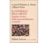 Il controllo della mente. Scienza ed etica della neuromodulazione cerebral...