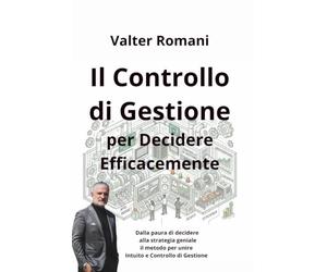 Il Controllo di Gestione per Decidere Efficacemente: Dalla paura di decidere alla strategia geniale. il metodo per unire Intuito e Controllo di Gestione: 48