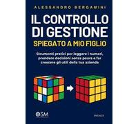 Il controllo di gestione spiegato a mio figlio. Strumenti pratici per leggere i numeri, prendere decisioni senza paura e far crescere gli utili della tua azienda