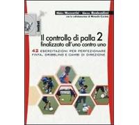 Il controllo di palla 2 finalizzato all'uno contro uno. 42 esercitazioni per perfezionare finta, dribling e cambi di direzione