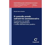 Il controllo penale sull'attività amministrativa. Un percorso tra modelli dell’agire amministrativo e confini dell'intervento punitivo