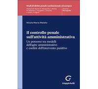 Il controllo penale sull'attività amministrativa. Un percorso tra modelli dell’agire amministrativo e confini dell'intervento punitivo