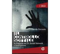 Il controllo sottile. In trappola tra tv, social network e smartphone