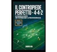 Il Contropiede Perfetto 4-4-2: Dal posseso alla velocità : come trasformare ogni palla persa in occasione da gol