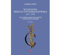 Il Convento della SS. Concezione di Maria 1527-1783. Vol. 2: Trascrizione dei documenti in estratto e sintesi
