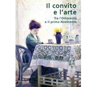 Il convito e l'arte. Tra l'Ottocento e il primo Novecento. Catalogo della mostra (Catanzaro, 16 luglio-3 ottobre 2007). Ediz. illustrata