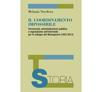 Il coordinamento impossibile. Tecnocrazia, amministrazione pubblica e regionalismo nell’intervento per lo sviluppo del Mezzogiorno (1943-2013)
