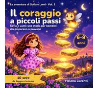 Il coraggio a piccoli passi: Sofia e Lumi: una storia per bambini che imparano a provarci