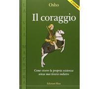 Il coraggio. Come vivere la propria esistenza senza mai tirarsi indietro