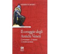 Il coraggio degli antichi veneti. L'avventura, l'epopea, l'eredità perduta...
