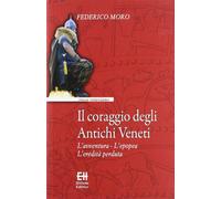 Il coraggio degli antichi veneti. L'avventura, l'epopea, l'eredità perduta...