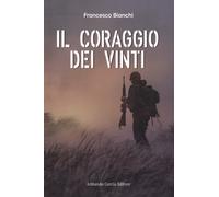 Il coraggio dei vinti - Bianchi Francesco