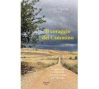 Il coraggio del Cammino. Esperienze e riflessioni lungo la strada per Santiago