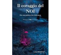 Il coraggio del noi. Per una politica che costruisce